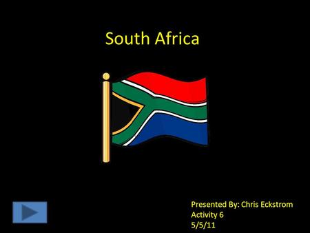 South Africa Presented By: Chris Eckstrom Activity 6 5/5/11.