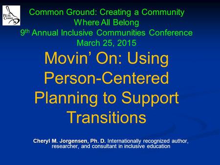 Cheryl M. Jorgensen, Ph. D. Cheryl M. Jorgensen, Ph. D. Internationally recognized author, researcher, and consultant in inclusive education Common Ground:
