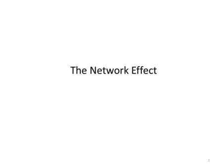The Network Effect 1. 2 When a network effect is present, the value of a product or service is dependent on the number of others using it.