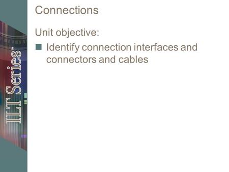 Connections Unit objective: Identify connection interfaces and connectors and cables.