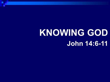 KNOWING GOD John 14:6-11. KNOWING GOD 1. What does it mean to know God? 2. Two Greek words translated Know  a. oikeios literally “belonging to a house.