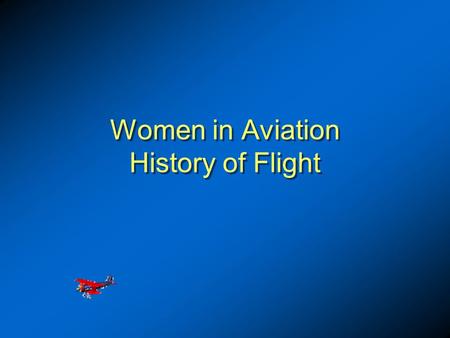Women in Aviation History of Flight. 1903 First Powered Flight 1903 First Powered Flight First Flights.