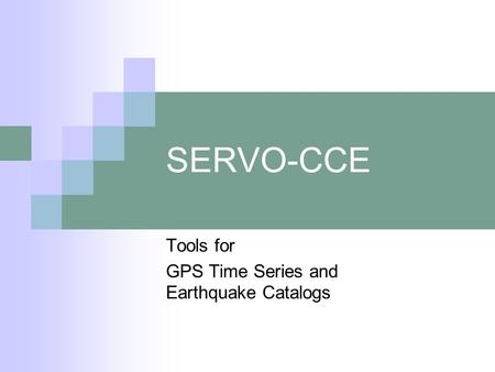 SERVO-CCE Tools for GPS Time Series and Earthquake Catalogs.
