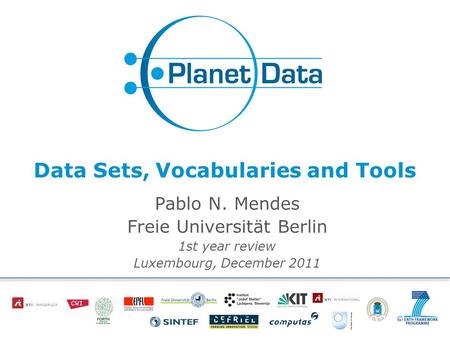 Data Sets, Vocabularies and Tools Pablo N. Mendes Freie Universität Berlin 1st year review Luxembourg, December 2011 11/02/11.