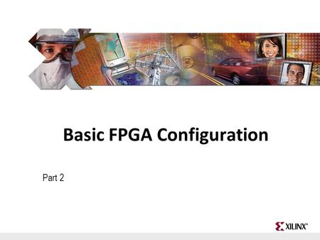 FPGA and ASIC Technology Comparison - 1 © 2009 Xilinx, Inc. All Rights Reserved Basic FPGA Configuration Part 2.