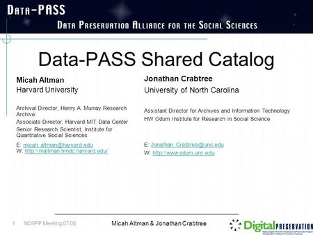 Data-PASS Shared Catalog Micah Altman & Jonathan Crabtree 1 Micah Altman Harvard University Archival Director, Henry A. Murray Research Archive Associate.