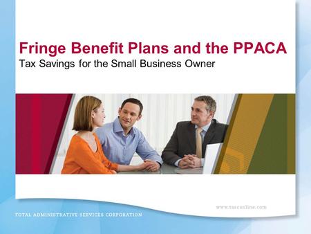 Fringe Benefit Plans and the PPACA Tax Savings for the Small Business Owner.