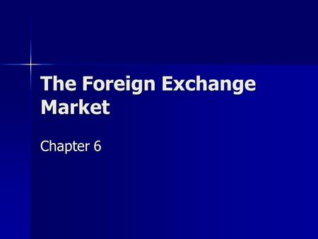 The Foreign Exchange Market Chapter 6. 2 The Foreign Exchange Markets I.INTRODUCTION A.The Market: the anyplace where money denominated in one currency.