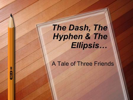 The Dash, The Hyphen & The Ellipsis… A Tale of Three Friends.