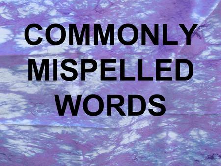 COMMONLY MISPELLED WORDS. A acceptable –Several words made the list because of the suffix pronounced -êbl but sometimes spelled -ible, sometimes -able.