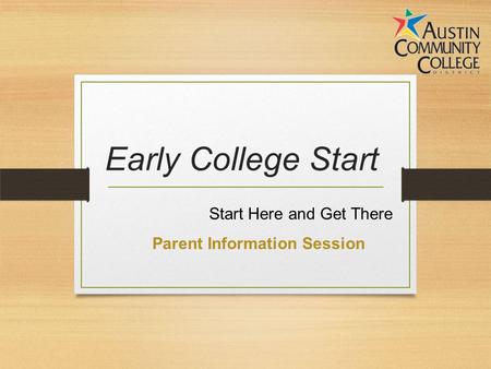 Early College Start Start Here and Get There Parent Information Session.