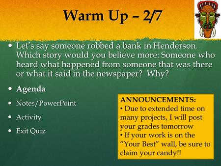 Warm Up – 2/7 Let’s say someone robbed a bank in Henderson. Which story would you believe more: Someone who heard what happened from someone that was there.