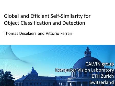 Global and Efficient Self-Similarity for Object Classification and Detection CVPR 2010 Thomas Deselaers and Vittorio Ferrari.