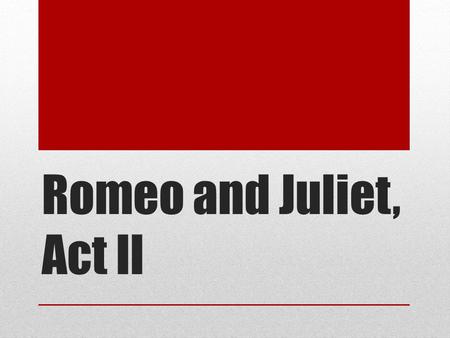 Romeo and Juliet, Act II.