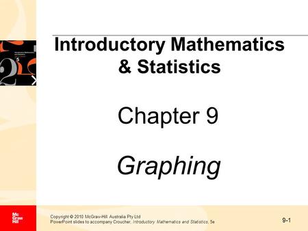 9-1 Copyright  2010 McGraw-Hill Australia Pty Ltd PowerPoint slides to accompany Croucher, Introductory Mathematics and Statistics, 5e Chapter 9 Graphing.
