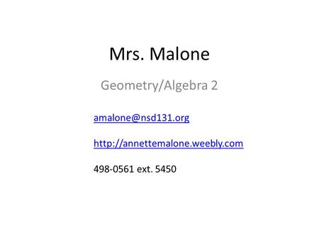 Mrs. Malone Geometry/Algebra 2  498-0561 ext. 5450.
