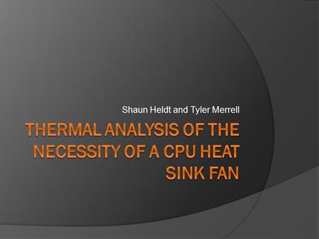 Shaun Heldt and Tyler Merrell. Background  Most common type of cooling method  Keeps CPU at a safe operating temperature  Has fan to improve overall.