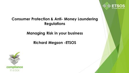 Consumer Protection & Anti- Money Laundering Regulations Managing Risk in your business Richard Megson -ETSOS.
