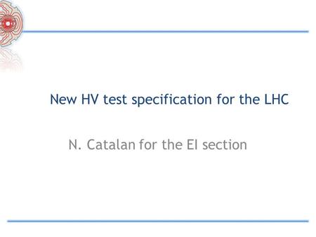 New HV test specification for the LHC N. Catalan for the EI section.
