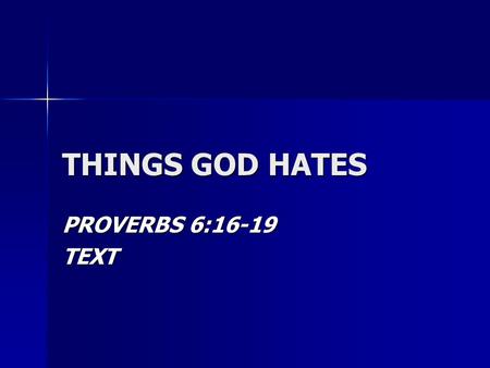 THINGS GOD HATES PROVERBS 6:16-19 TEXT. 7 THINGS GOD HATES PROUD LOOK PROUD LOOK –Psalms 10:4-11 –2 Corinthians 5:10-11 –Luke 18:9-14.