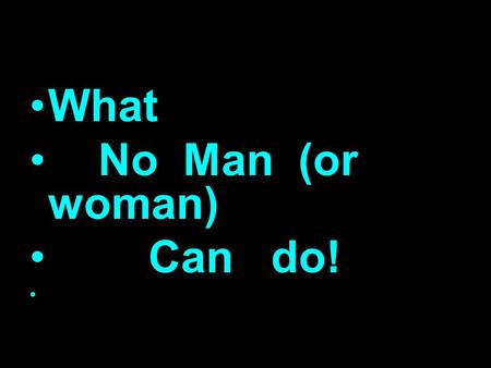 What No Man (or woman) Can do!. What No Man/Woman Can Do…. James 3:1-12 1 My brethren, be not many masters, knowing that we shall receive the greater.