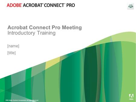 2008 Adobe Systems Incorporated. All Rights Reserved. Acrobat Connect Pro Meeting Introductory Training [name] [title]