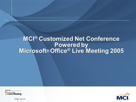 PT9226. 05/07/04 MCI ® Customized Net Conference Powered by Microsoft ® Office ® Live Meeting 2005.