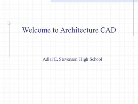 Welcome to Architecture CAD Adlai E. Stevenson High School.
