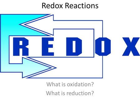 Redox Reactions What is oxidation? What is reduction?