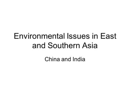 Environmental Issues in East and Southern Asia China and India.