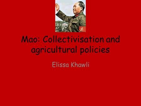 Mao: Collectivisation and agricultural policies Elissa Khawli.