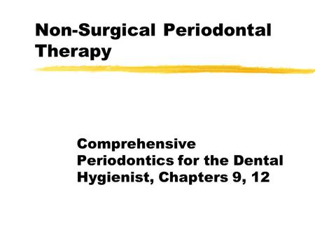 Non-Surgical Periodontal Therapy Comprehensive Periodontics for the Dental Hygienist, Chapters 9, 12.