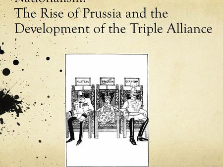 Nationalism: The Rise of Prussia and the Development of the Triple Alliance.