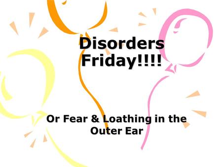 Disorders Friday!!!! Or Fear & Loathing in the Outer Ear.