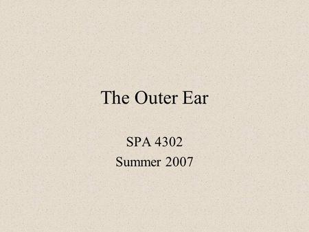 The Outer Ear SPA 4302 Summer 2007. Development of the Outer Ear About __________ after conception the pharyngeal arches develop (bulges on the area of.
