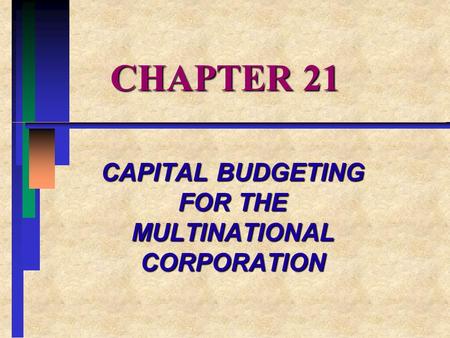 CHAPTER 21 CAPITAL BUDGETING FOR THE MULTINATIONAL CORPORATION.