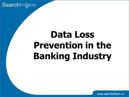 Www.searchinform.ru Data Loss Prevention in the Banking Industry.