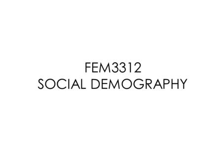 FEM3312 SOCIAL DEMOGRAPHY. COURSE INTRODUCTION ItemsDescription Course CodeFEM3312 Course NameSocial Demography Credit Hour3 (3+0) Student Learning Time.