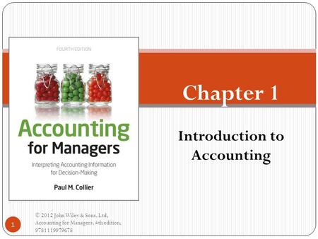 © 2012 John Wiley & Sons, Ltd, Accounting for Managers, 4th edition, 9781119979678 1 Chapter 1 Introduction to Accounting.