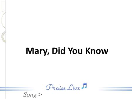 Song > Mary, Did You Know. Song > Mary did you know that your baby boy, would someday walk on water? Mary did you know that your baby boy, would save.