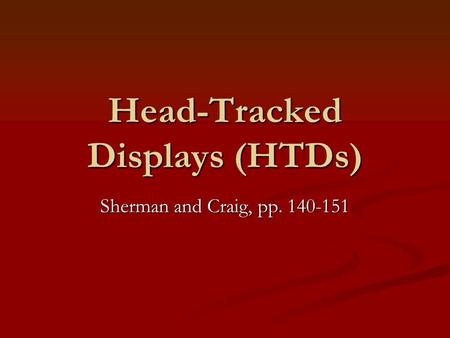 Head-Tracked Displays (HTDs) Sherman and Craig, pp. 140-151.