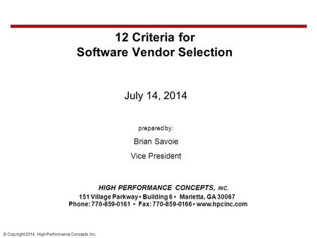 © Copyright 2014. High Performance Concepts, Inc. 12 Criteria for Software Vendor Selection July 14, 2014 prepared by: Brian Savoie Vice President HIGH.