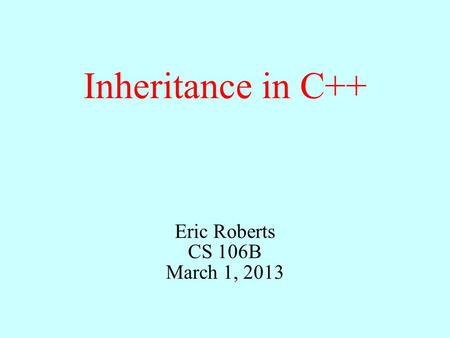 Inheritance in C++ Eric Roberts CS 106B March 1, 2013.
