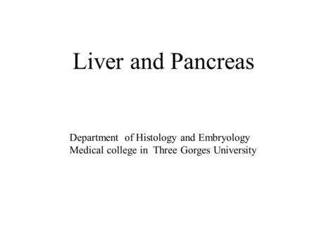 Liver and Pancreas Department of Histology and Embryology Medical college in Three Gorges University.