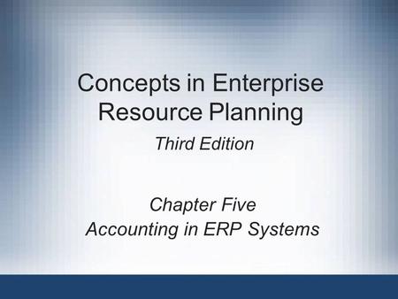 Concepts in Enterprise Resource Planning Third Edition Chapter Five Accounting in ERP Systems.