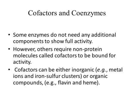 Cofactors and Coenzymes Some enzymes do not need any additional components to show full activity. However, others require non-protein molecules called.