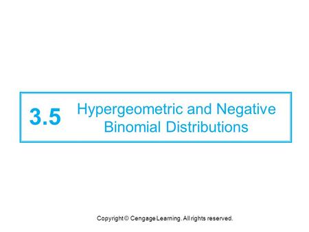 Copyright © Cengage Learning. All rights reserved. 3.5 Hypergeometric and Negative Binomial Distributions.