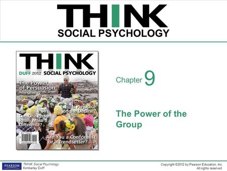 Copyright ©2012 by Pearson Education, Inc. All rights reserved. THINK Social Psychology Kimberley Duff THINK SOCIAL PSYCHOLOGY Chapter The Power of the.