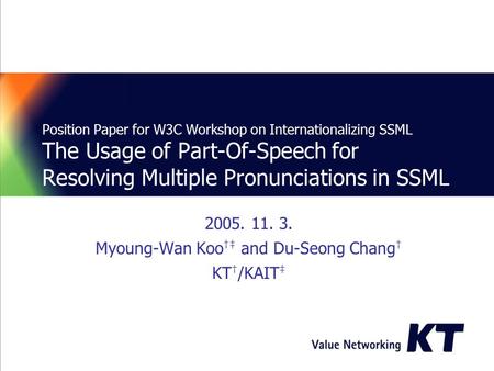 Position Paper for W3C Workshop on Internationalizing SSML The Usage of Part-Of-Speech for Resolving Multiple Pronunciations in SSML 2005. 11. 3. Myoung-Wan.