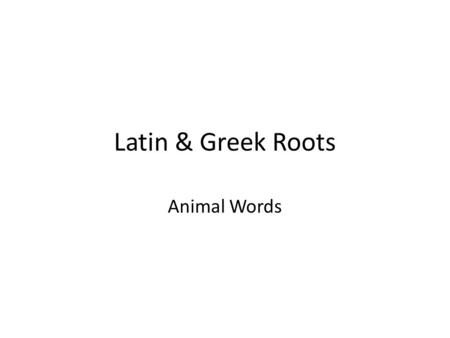 Latin & Greek Roots Animal Words.